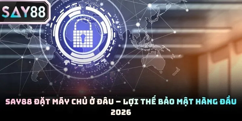 Say88 Đặt Máy Chủ Ở Đâu